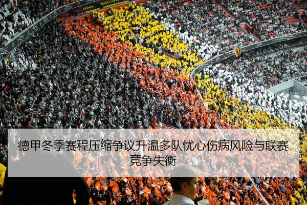德甲冬季赛程压缩争议升温多队忧心伤病风险与联赛竞争失衡